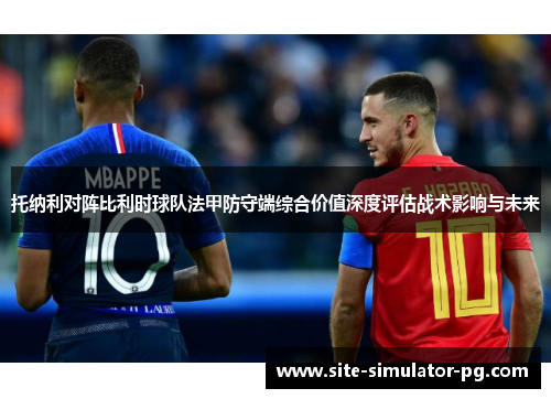 托纳利对阵比利时球队法甲防守端综合价值深度评估战术影响与未来