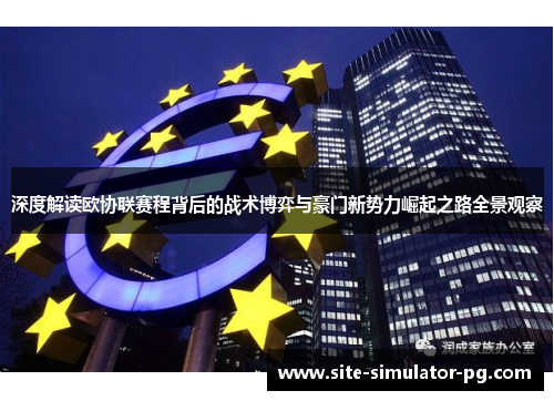 深度解读欧协联赛程背后的战术博弈与豪门新势力崛起之路全景观察 深度解读欧协联赛程背后的战术博弈与豪门新势力崛起之路全景观察