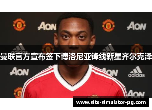 曼联官方宣布签下博洛尼亚锋线新星齐尔克泽 曼联官方宣布签下博洛尼亚锋线新星齐尔克泽